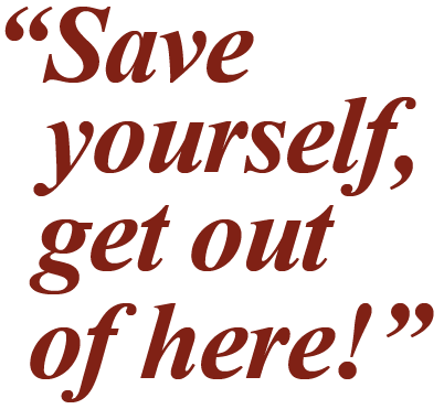 Pull-quote: Save yourself, get out of here!